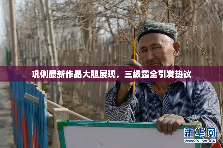 巩俐最新作品大胆展现，三级露全引发热议
