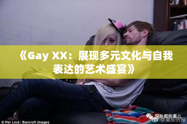 《Gay XX：展现多元文化与自我表达的艺术盛宴》