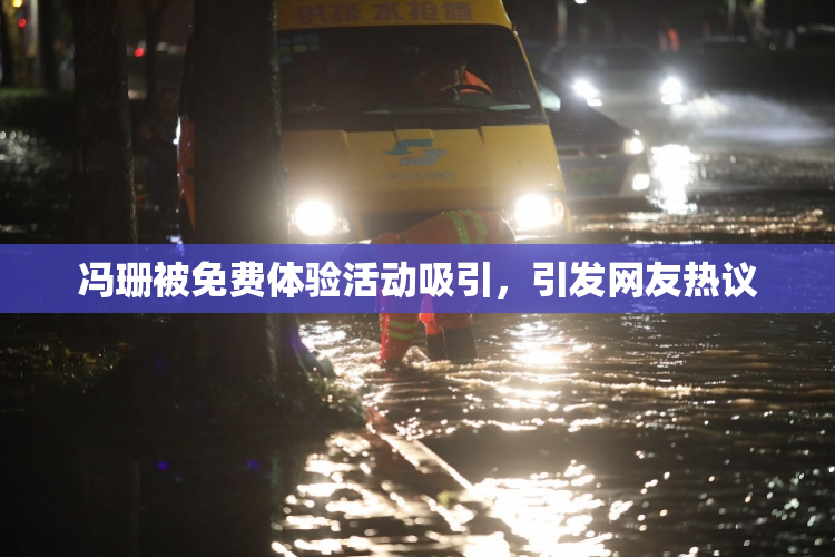 冯珊被免费体验活动吸引，引发网友热议