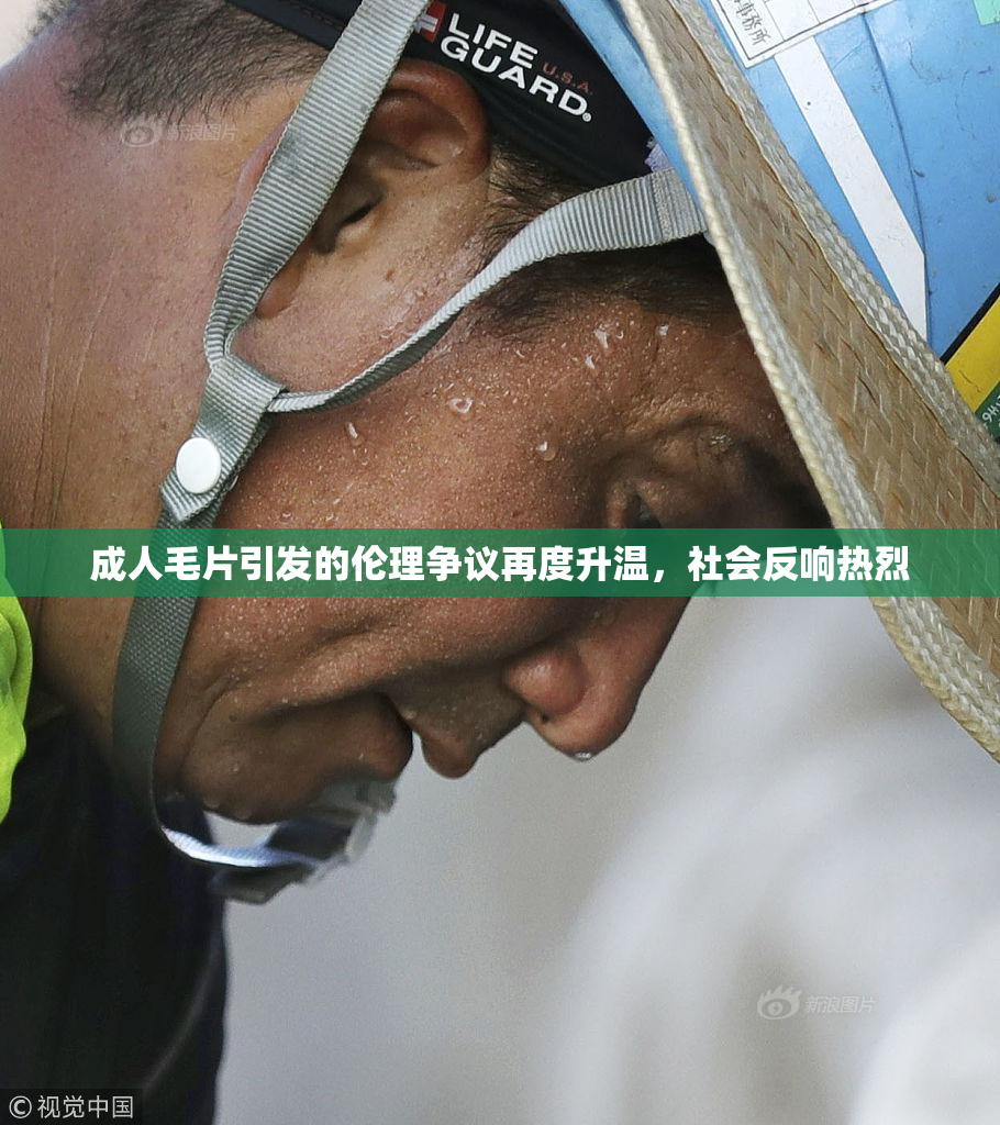 成人毛片引发的伦理争议再度升温，社会反响热烈