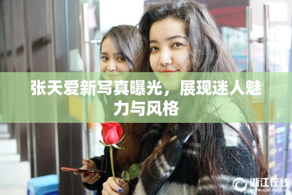 张天爱新写真曝光，展现迷人魅力与风格