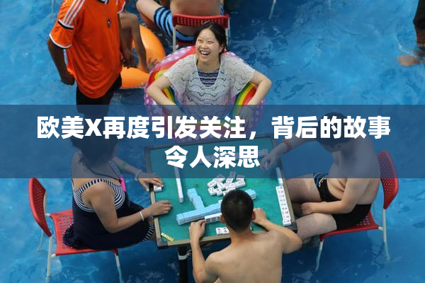 欧美X再度引发关注，背后的故事令人深思