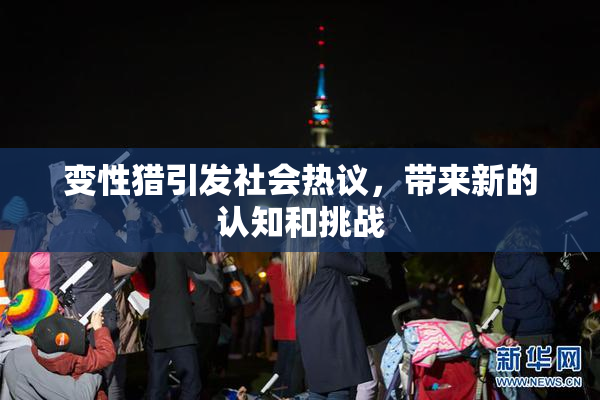 变性猎引发社会热议，带来新的认知和挑战
