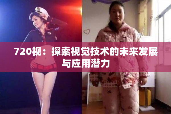 720视：探索视觉技术的未来发展与应用潜力