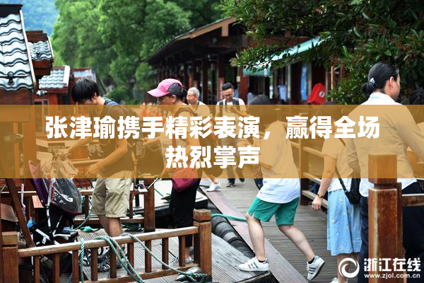 张津瑜携手精彩表演，赢得全场热烈掌声