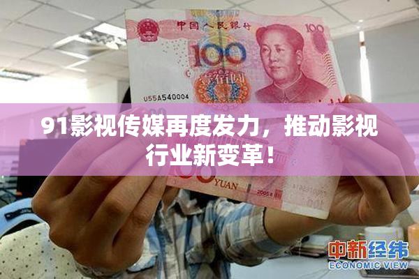 91影视传媒再度发力，推动影视行业新变革！