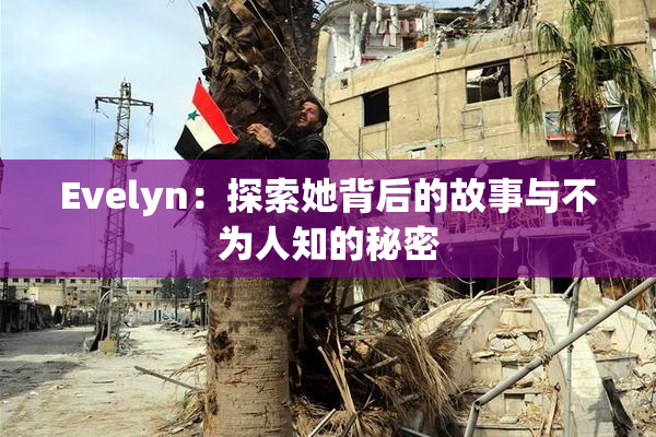 Evelyn：探索她背后的故事与不为人知的秘密