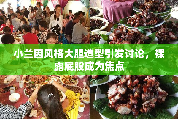 小兰因风格大胆造型引发讨论，裸露屁股成为焦点