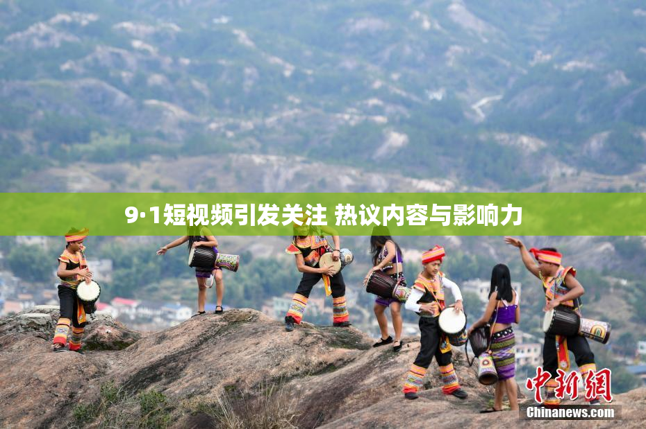 9·1短视频引发关注 热议内容与影响力