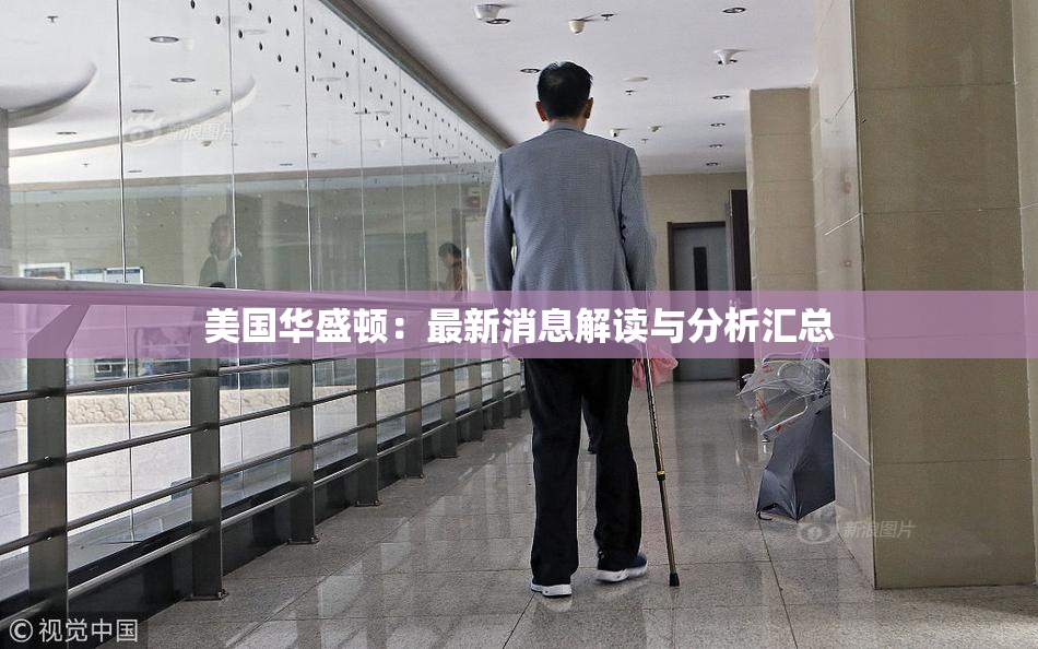 美国华盛顿：最新消息解读与分析汇总