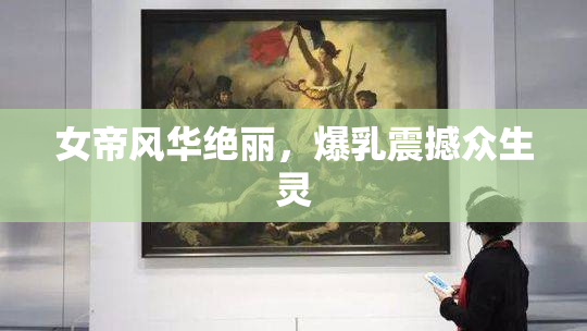女帝风华绝丽，爆乳震撼众生灵