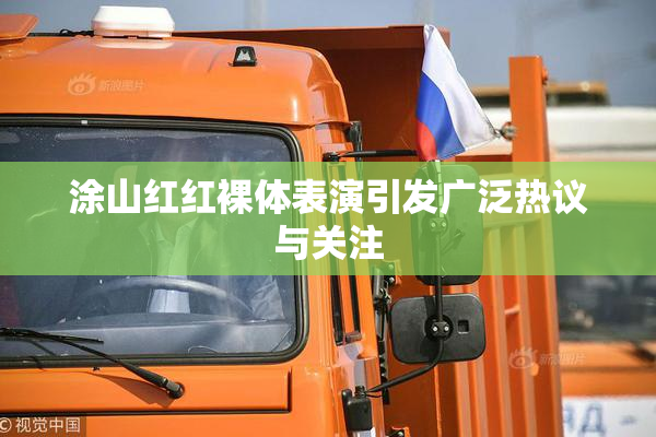 涂山红红裸体表演引发广泛热议与关注