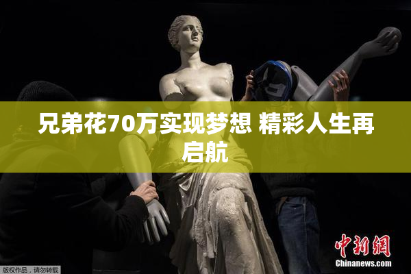 兄弟花70万实现梦想 精彩人生再启航