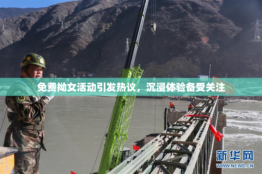 免费拗女活动引发热议，沉浸体验备受关注
