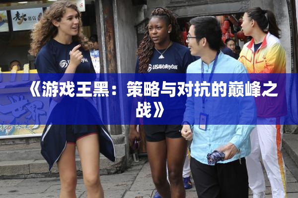 《游戏王黑：策略与对抗的巅峰之战》