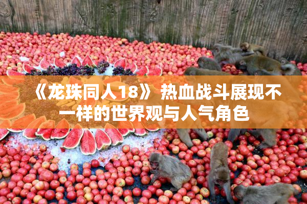 《龙珠同人18》 热血战斗展现不一样的世界观与人气角色