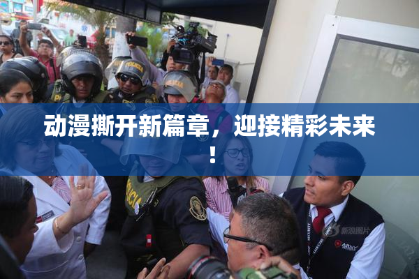 动漫撕开新篇章，迎接精彩未来！