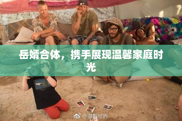 岳婿合体，携手展现温馨家庭时光