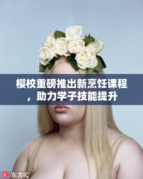 樱校重磅推出新烹饪课程，助力学子技能提升
