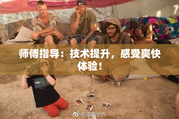 师傅指导：技术提升，感受爽快体验！