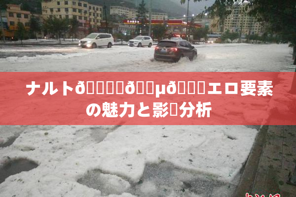 ナルト🎆✿🈵🌃エロ要素の魅力と影響分析