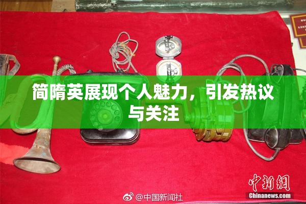 简隋英展现个人魅力，引发热议与关注