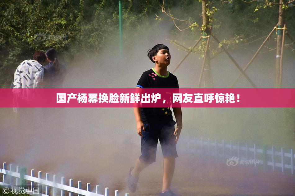 国产杨幂换脸新鲜出炉，网友直呼惊艳！