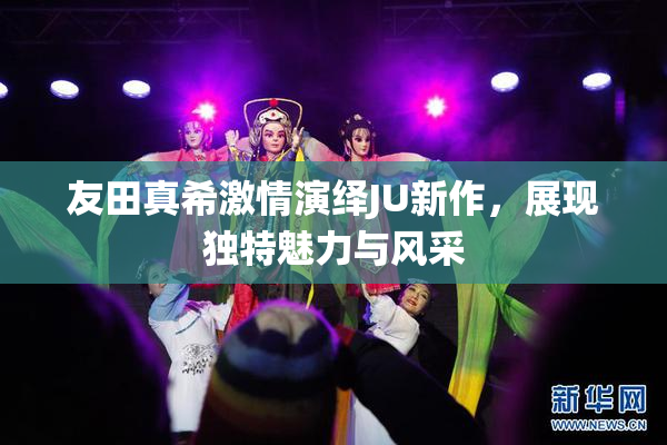友田真希激情演绎JU新作，展现独特魅力与风采