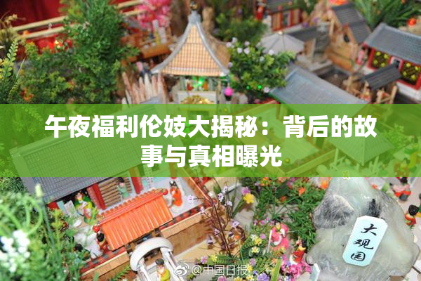 午夜福利伦妓大揭秘：背后的故事与真相曝光