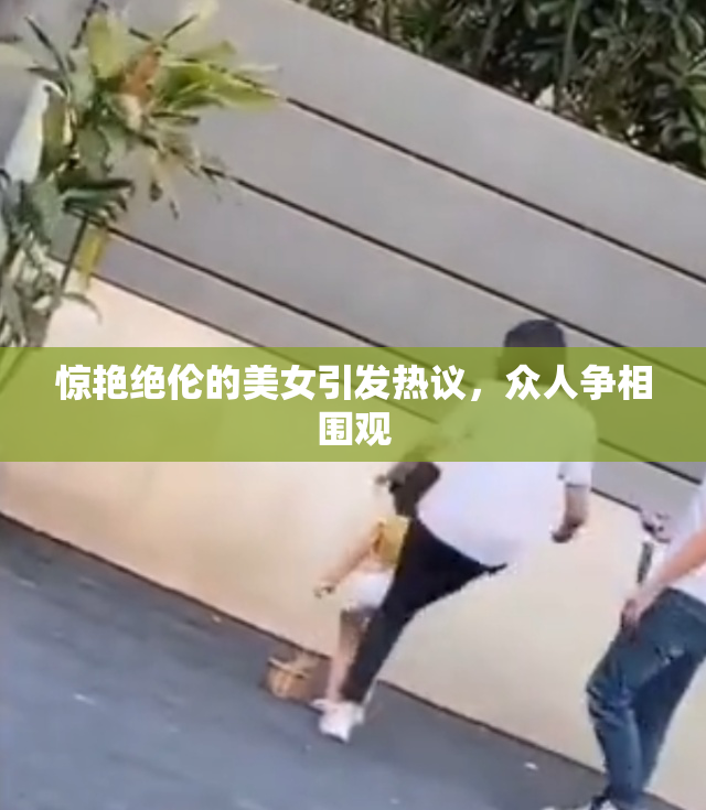 惊艳绝伦的美女引发热议，众人争相围观