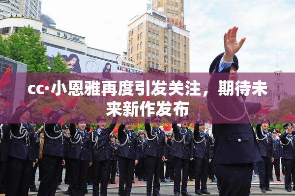 cc·小恩雅再度引发关注，期待未来新作发布