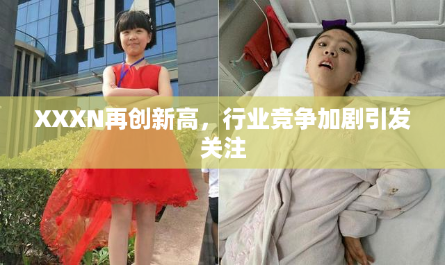 XXXN再创新高，行业竞争加剧引发关注