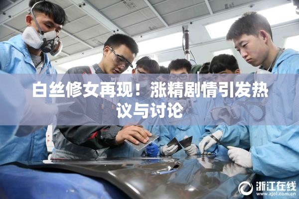 白丝修女再现！涨精剧情引发热议与讨论