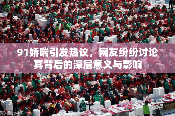 91娇喘引发热议，网友纷纷讨论其背后的深层意义与影响