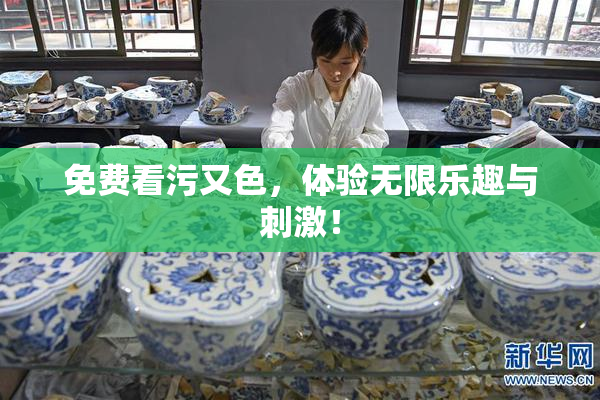 免费看污又色，体验无限乐趣与刺激！