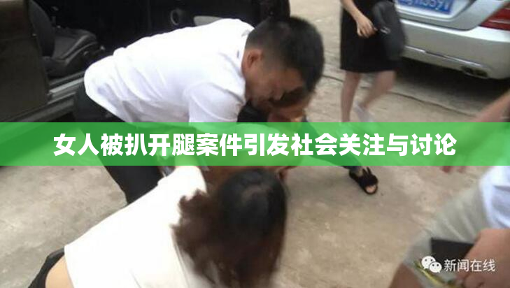 女人被扒开腿案件引发社会关注与讨论