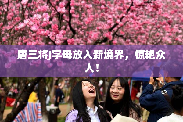 唐三将J字母放入新境界，惊艳众人！