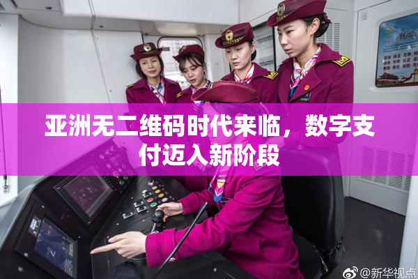 亚洲无二维码时代来临，数字支付迈入新阶段