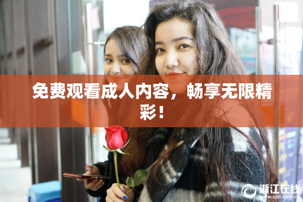 免费观看成人内容，畅享无限精彩！