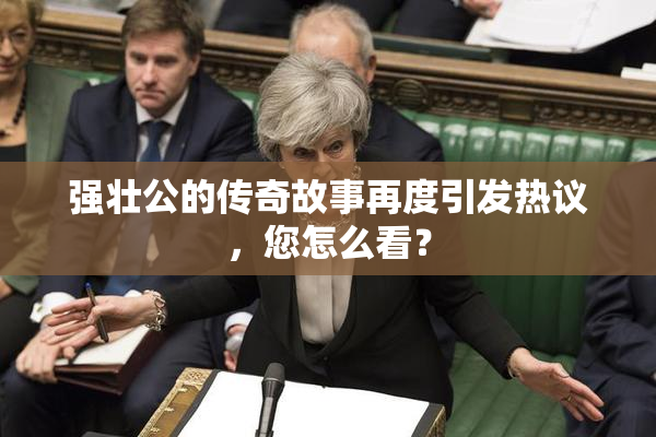 强壮公的传奇故事再度引发热议，您怎么看？