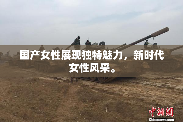 国产女性展现独特魅力，新时代女性风采。