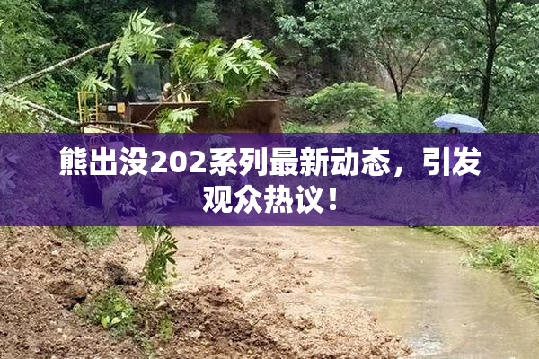 熊出没202系列最新动态，引发观众热议！