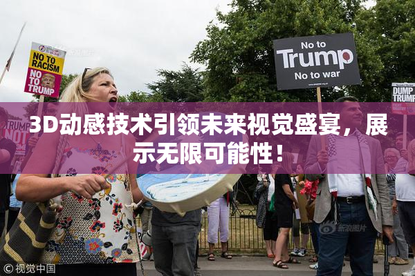 3D动感技术引领未来视觉盛宴，展示无限可能性！
