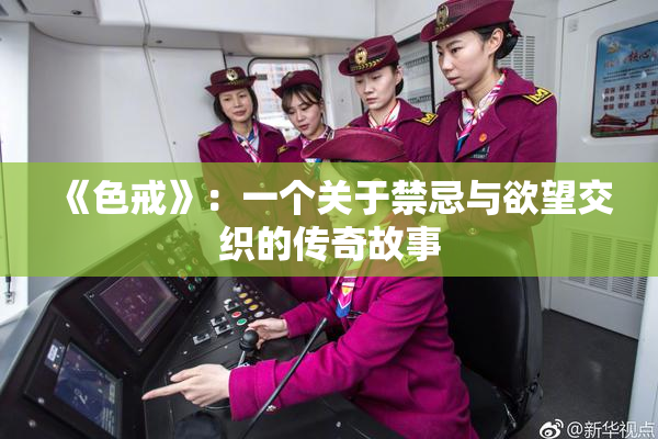 《色戒》：一个关于禁忌与欲望交织的传奇故事
