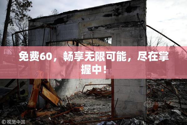 免费60，畅享无限可能，尽在掌握中！