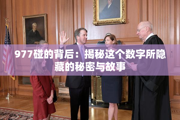977碰的背后：揭秘这个数字所隐藏的秘密与故事