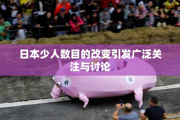 日本少人数目的改变引发广泛关注与讨论