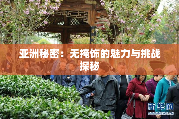 亚洲秘密：无掩饰的魅力与挑战探秘