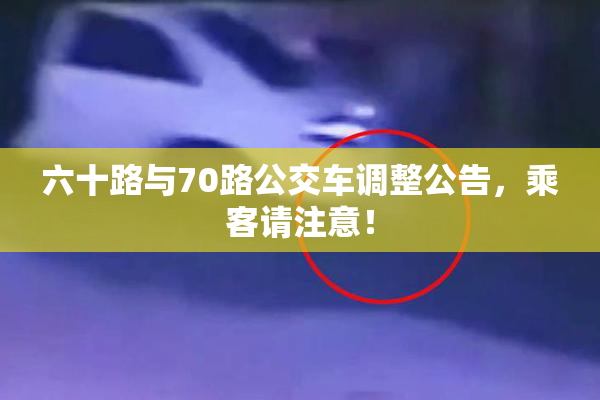 六十路与70路公交车调整公告，乘客请注意！