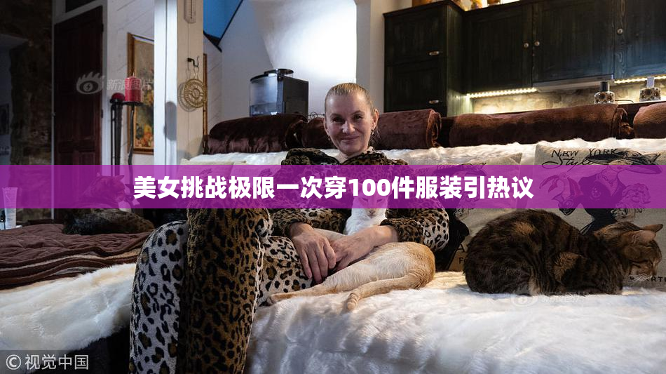 美女挑战极限一次穿100件服装引热议